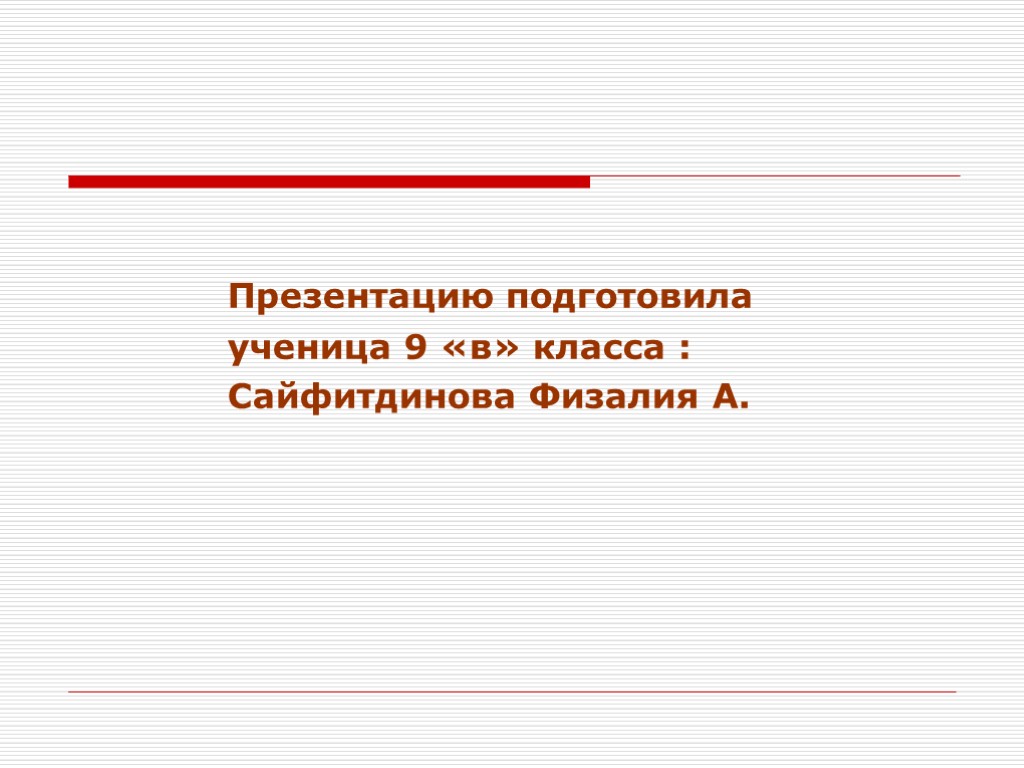 Презентацию подготовила ученица 9 «в» класса : Сайфитдинова Физалия А.